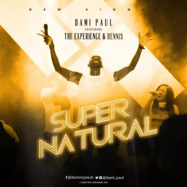 Supernatural - Dami Paul Ft. The Experience & Dennis